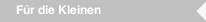 F&uuml;r die Kleinen