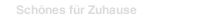 Sch&ouml;nes f&uuml;r Zuhause